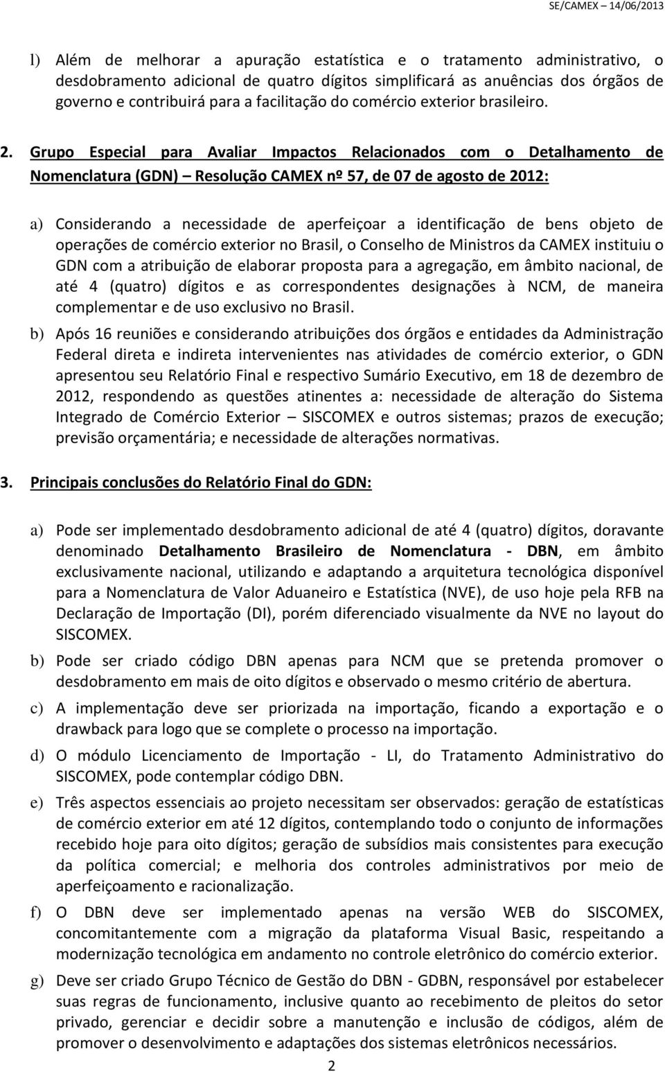 Grupo Especial para Avaliar Impactos Relacionados com o Detalhamento de Nomenclatura (GDN) Resolução CAMEX nº 57, de 07 de agosto de 2012: a) Considerando a necessidade de aperfeiçoar a identificação