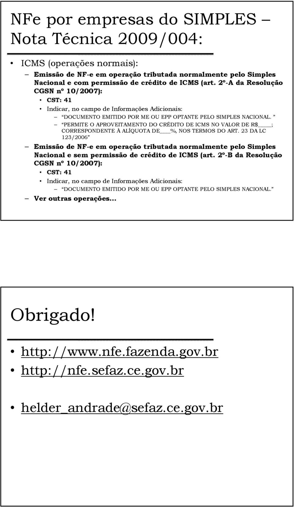 PERMITE O APROVEITAMENTO DO CRÉDITO DE ICMS NO VALOR DE R$ ; CORRESPONDENTE À ALÍQUOTA DE %, NOS TERMOS DO ART.