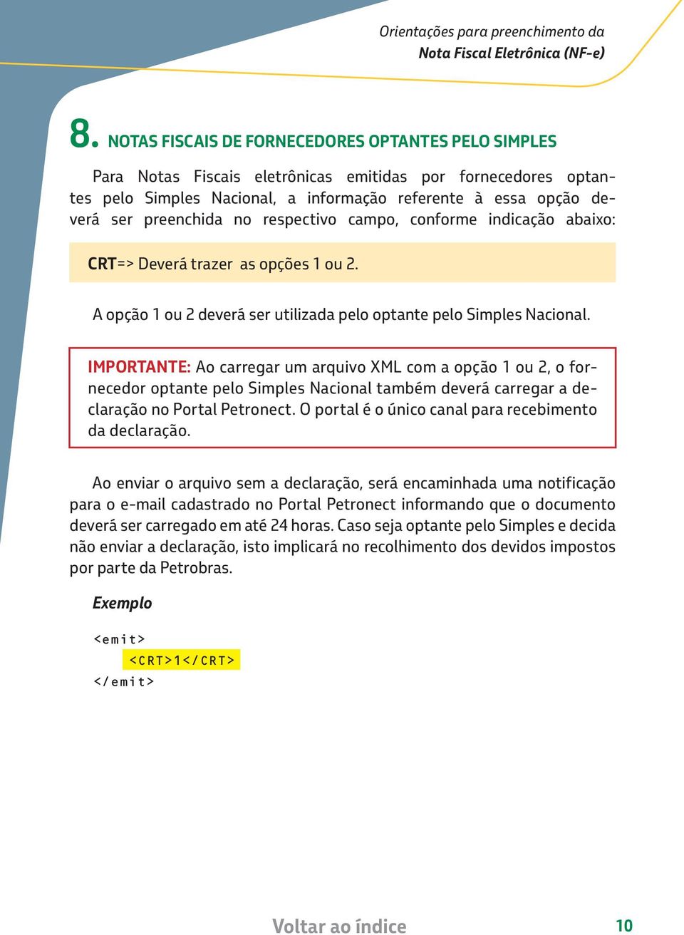 IMPORTANTE: Ao carregar um arquivo XML com a opção 1 ou 2, o fornecedor optante pelo Simples Nacional também deverá carregar a declaração no Portal Petronect.