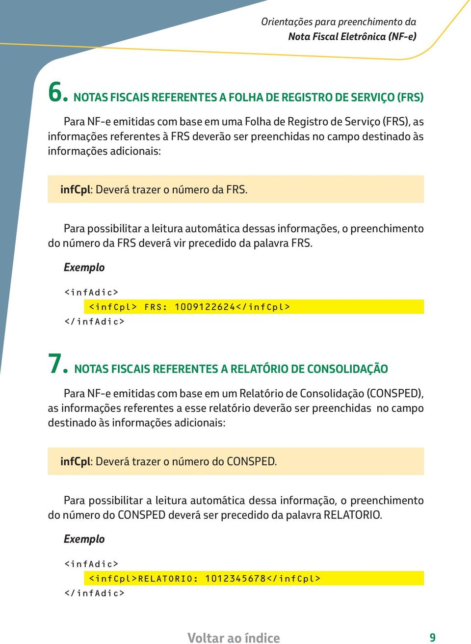 Para possibilitar a leitura automática dessas informações, o preenchimento do número da FRS deverá vir precedido da palavra FRS. <infadic> <infcpl> FRS: 1009122624</infCpl> </infadic> 7.