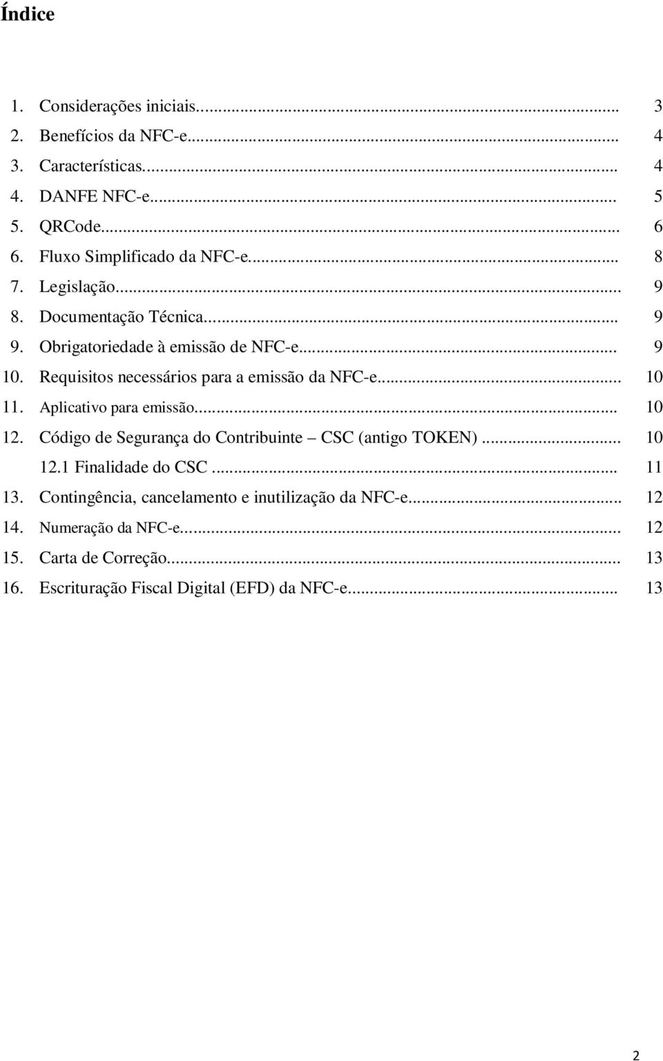 Requisitos necessários para a emissão da NFC-e... 10 11. Aplicativo para emissão... 10 12. Código de Segurança do Contribuinte CSC (antigo TOKEN).