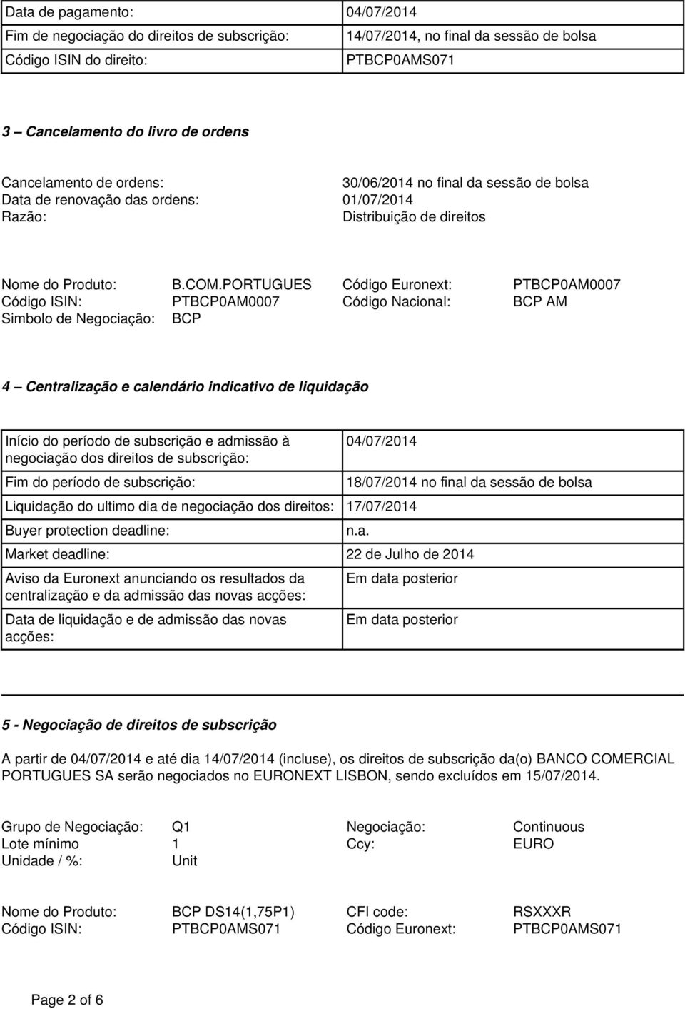 PORTUGUES Código Euronext: PTBCP0AM0007 Código ISIN: PTBCP0AM0007 Código Nacional: BCP AM Simbolo de Negociação: BCP 4 Centralização e calendário indicativo de liquidação Início do período de