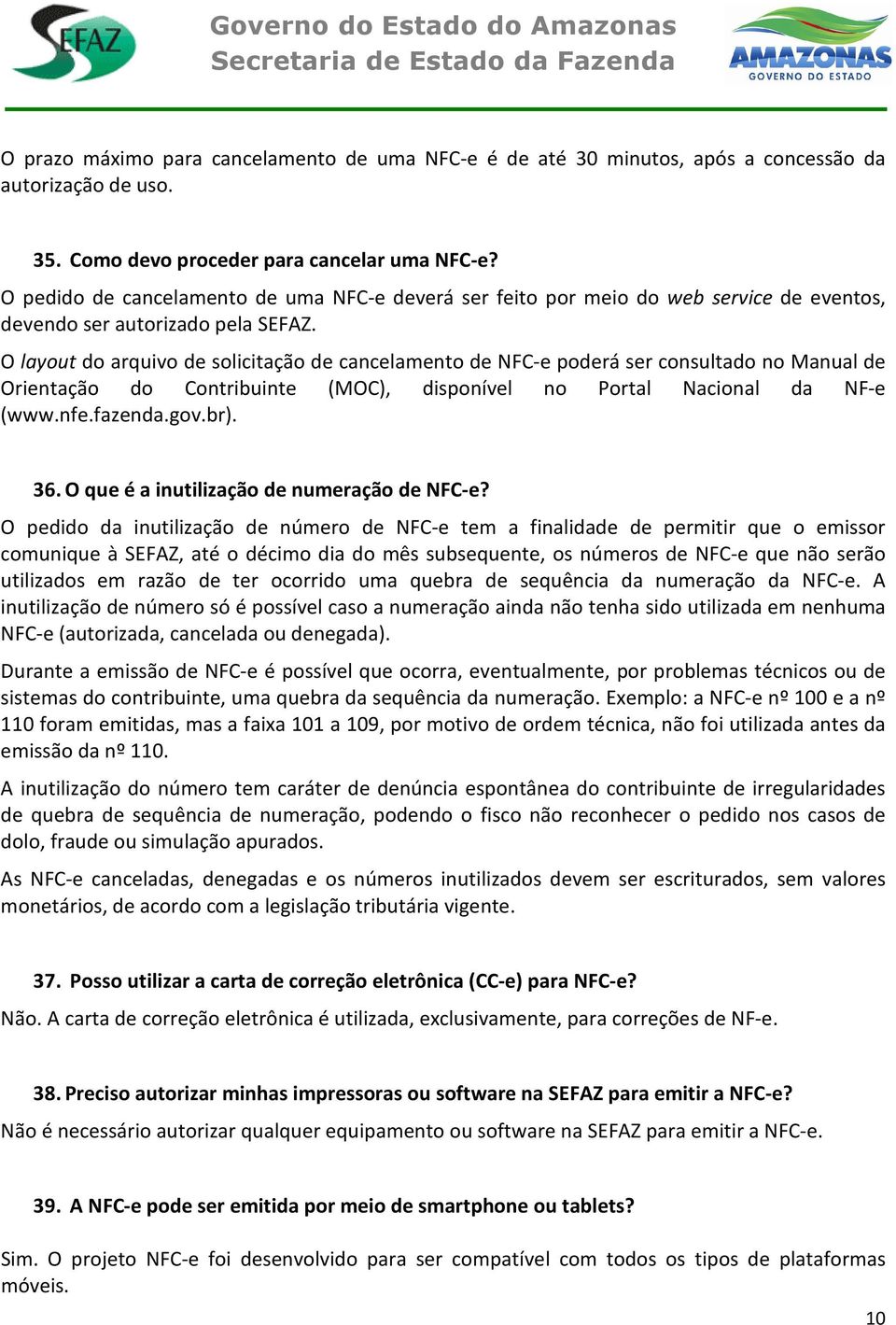 O layout do arquivo de solicitação de cancelamento de NFC-e poderá ser consultado no Manual de Orientação do Contribuinte (MOC), disponível no Portal Nacional da NF-e (www.nfe.fazenda.gov.br). 36.