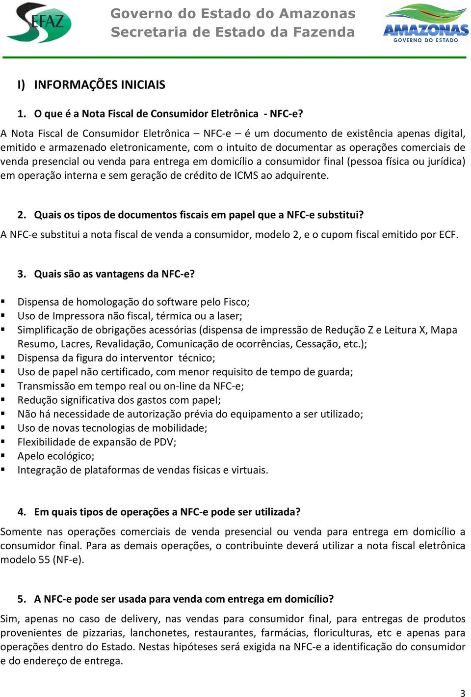 ou venda para entrega em domicílio a consumidor final (pessoa física ou jurídica) em operação interna e sem geração de crédito de ICMS ao adquirente. 2.