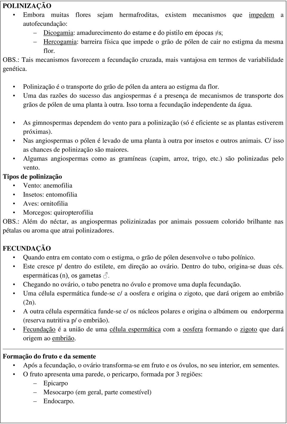 Polinização é o transporte do grão de pólen da antera ao estigma da flor. Uma das razões do sucesso das angiospermas é a presença de mecanismos de transporte dos grãos de pólen de uma planta à outra.