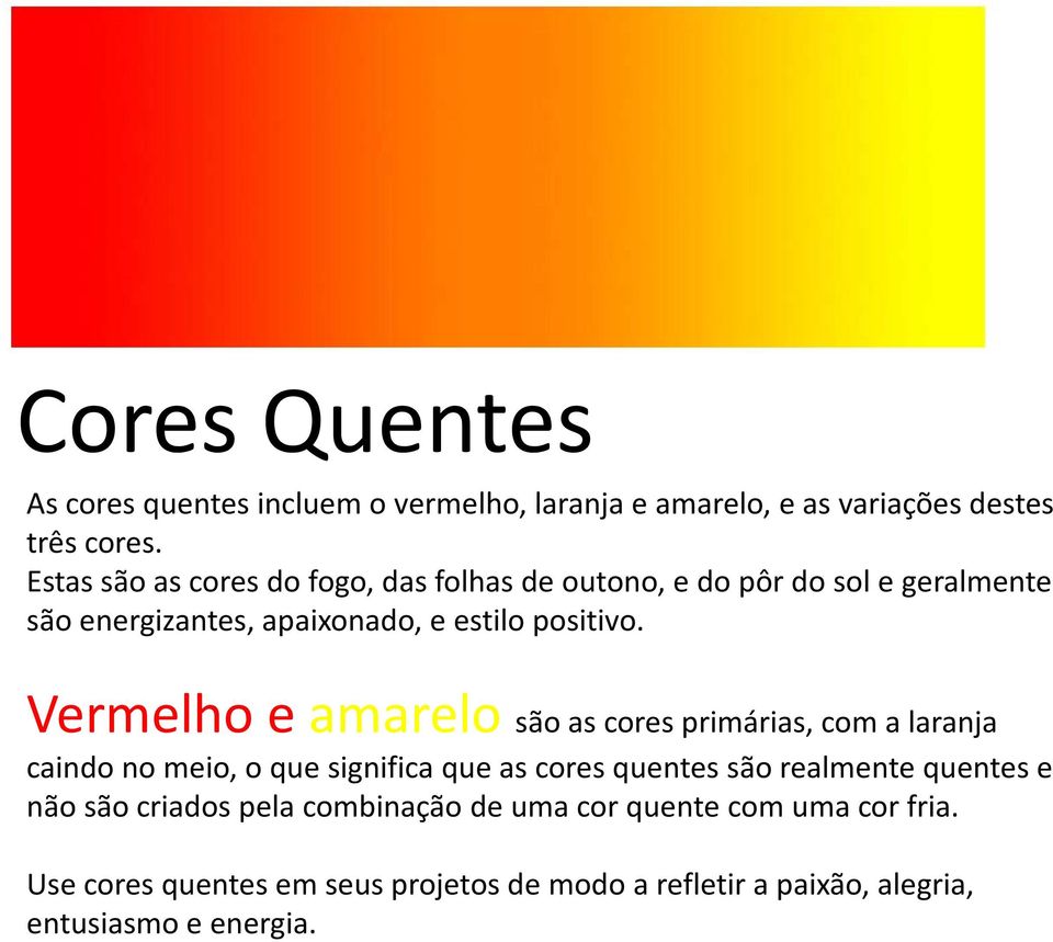 Vermelho e amarelo são as cores primárias, com a laranja caindo no meio, o que significa que as cores quentes são realmente quentes