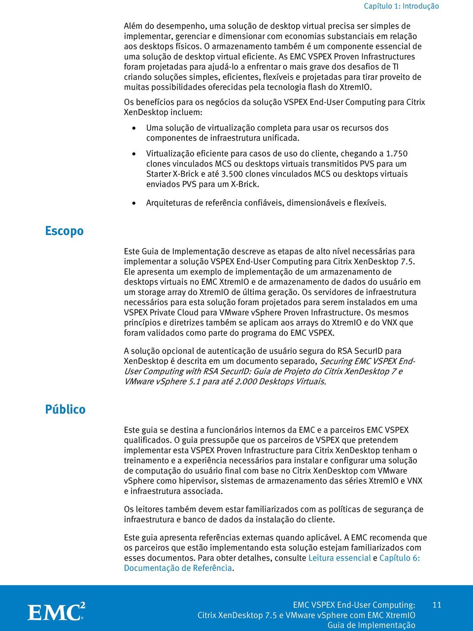 As EMC VSPEX Proven Infrastructures foram projetadas para ajudá-lo a enfrentar o mais grave dos desafios de TI criando soluções simples, eficientes, flexíveis e projetadas para tirar proveito de