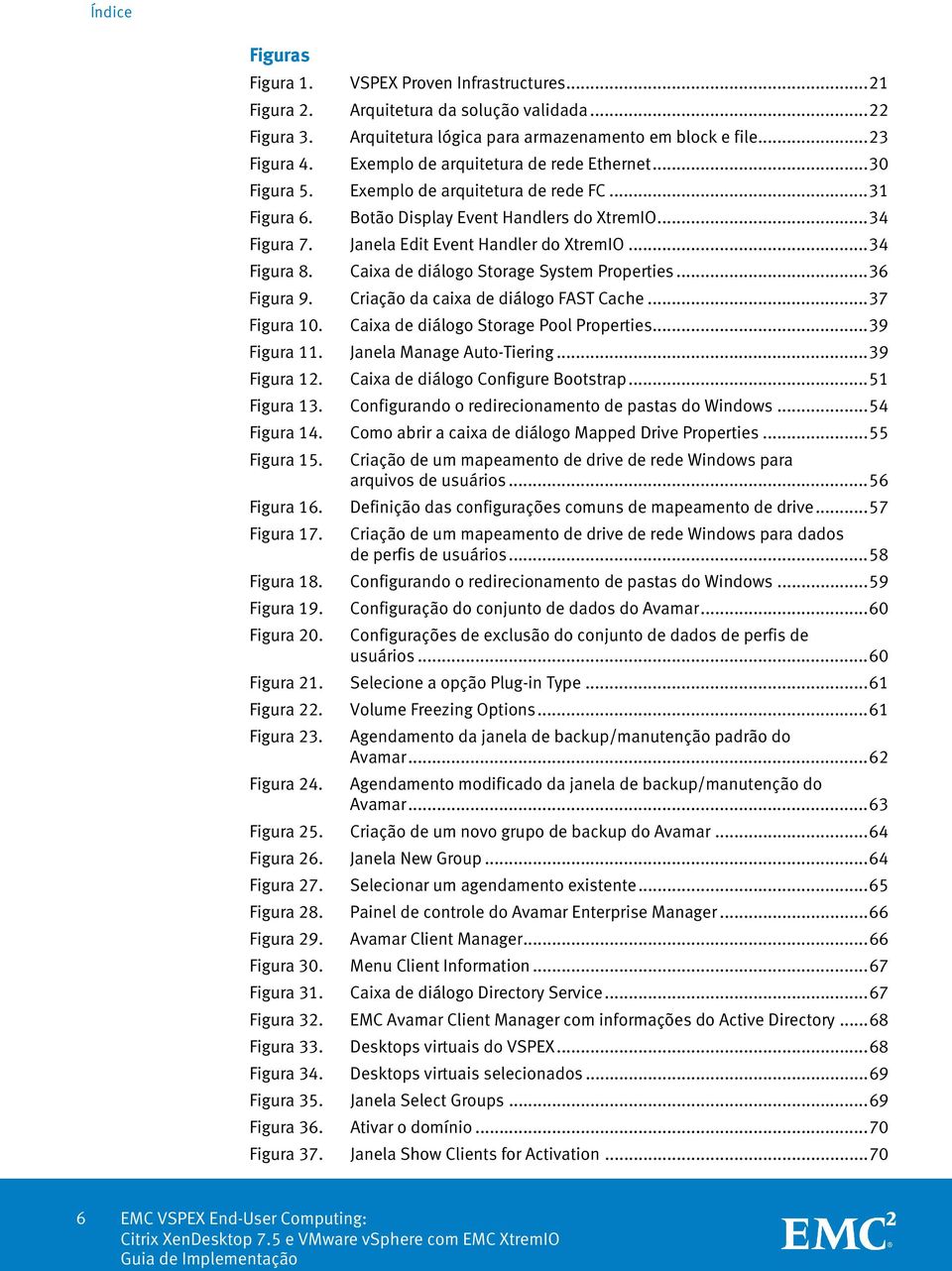 .. 34 Figura 8. Caixa de diálogo Storage System Properties... 36 Figura 9. Criação da caixa de diálogo FAST Cache... 37 Figura 10. Caixa de diálogo Storage Pool Properties... 39 Figura 11.