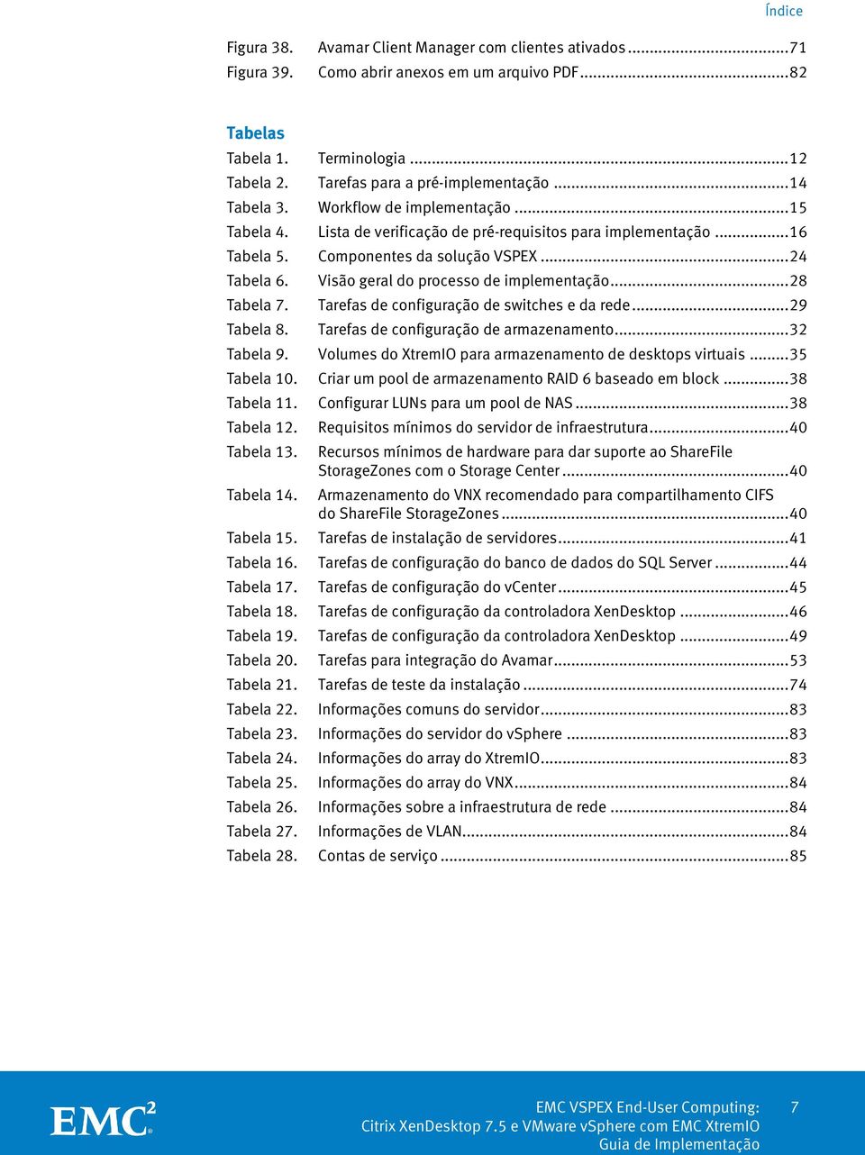 .. 24 Tabela 6. Visão geral do processo de implementação... 28 Tabela 7. Tarefas de configuração de switches e da rede... 29 Tabela 8. Tarefas de configuração de armazenamento... 32 Tabela 9.