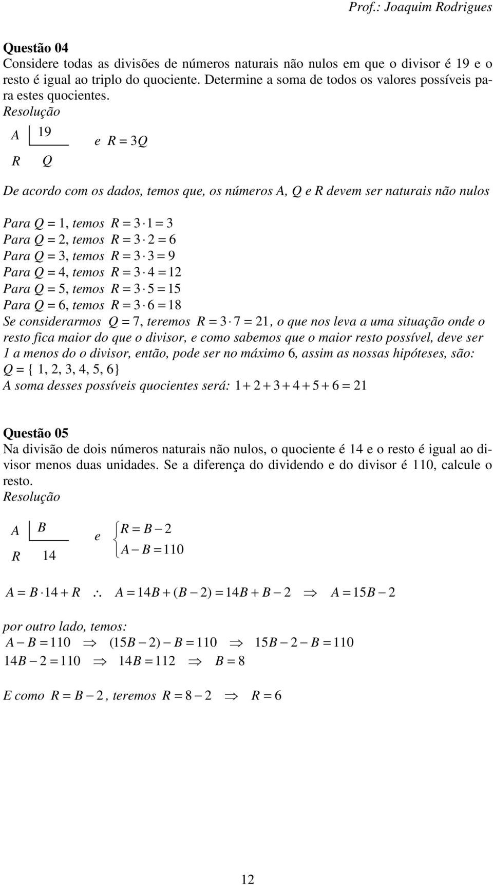 A 9 R Q e R Q De acordo com os dados, temos que, os números A, Q e R devem ser naturais não nulos Para Q, temos R Para Q, temos R 6 Para Q, temos R 9 Para Q 4, temos R 4 Para Q, temos R Para Q 6,