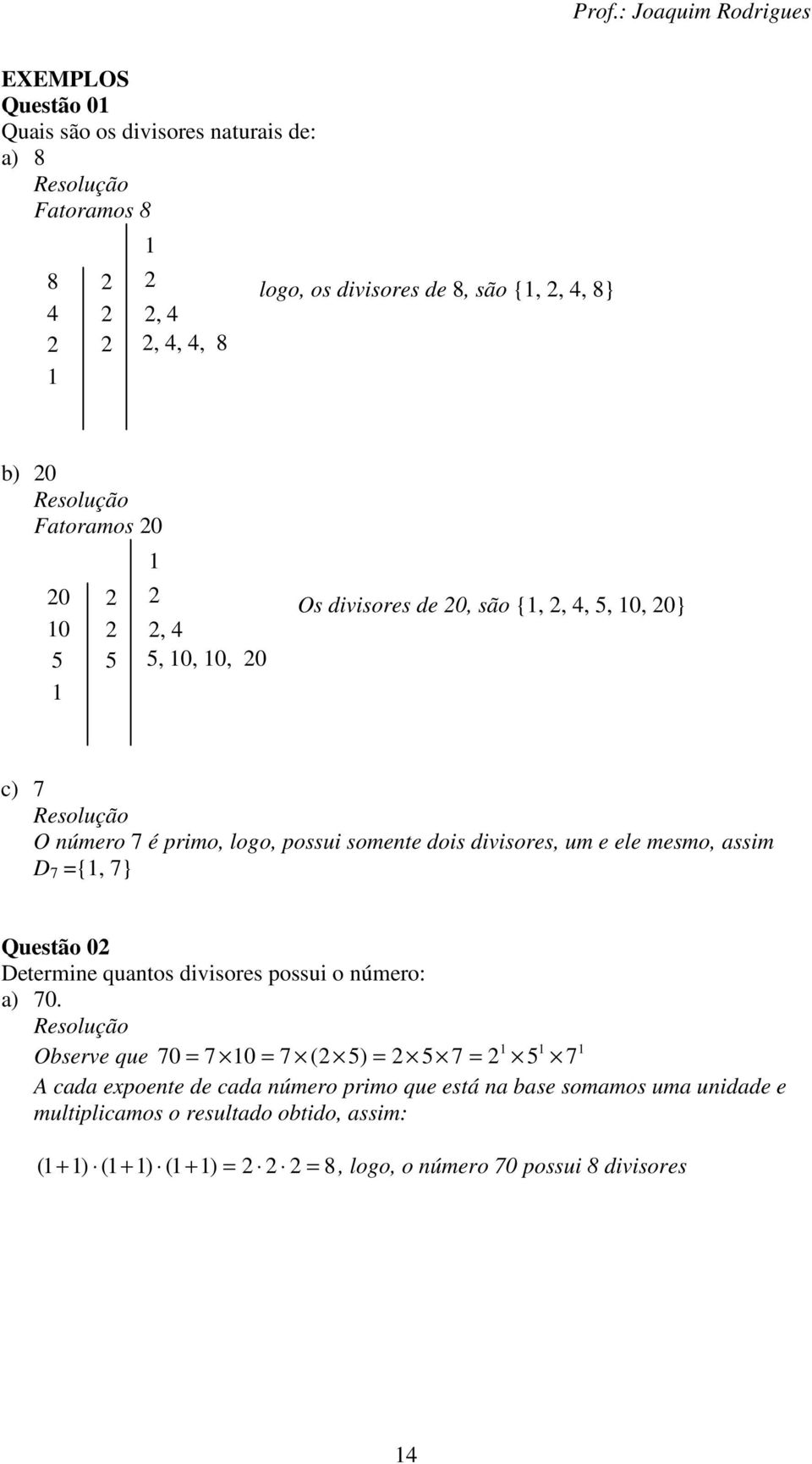 mesmo, assim D {, } Questão 0 Determine quantos divisores possui o número: a) 0.