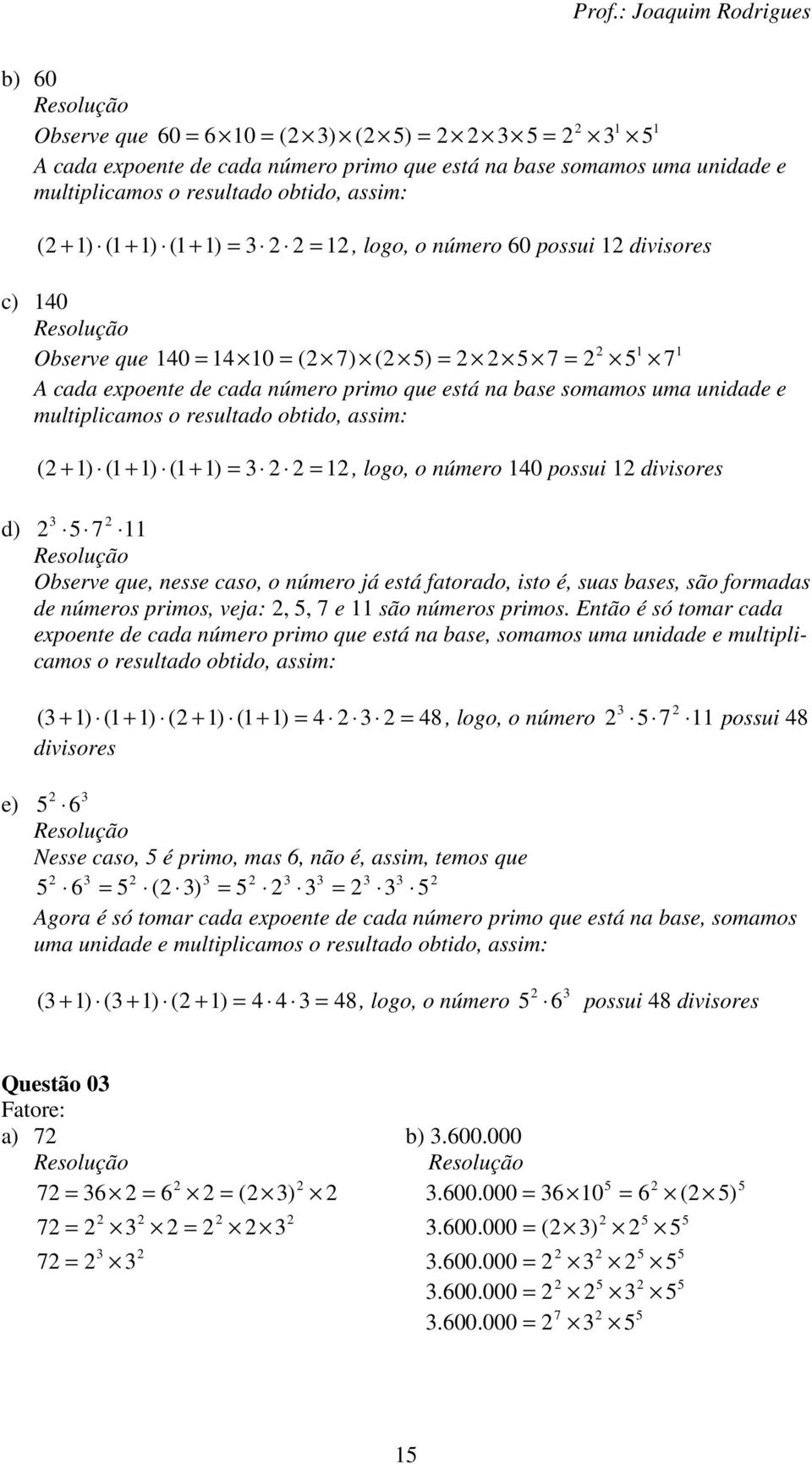 possui divisores d) Observe que, nesse caso, o número já está fatorado, isto é, suas bases, são formadas de números primos, veja:,, e são números primos.