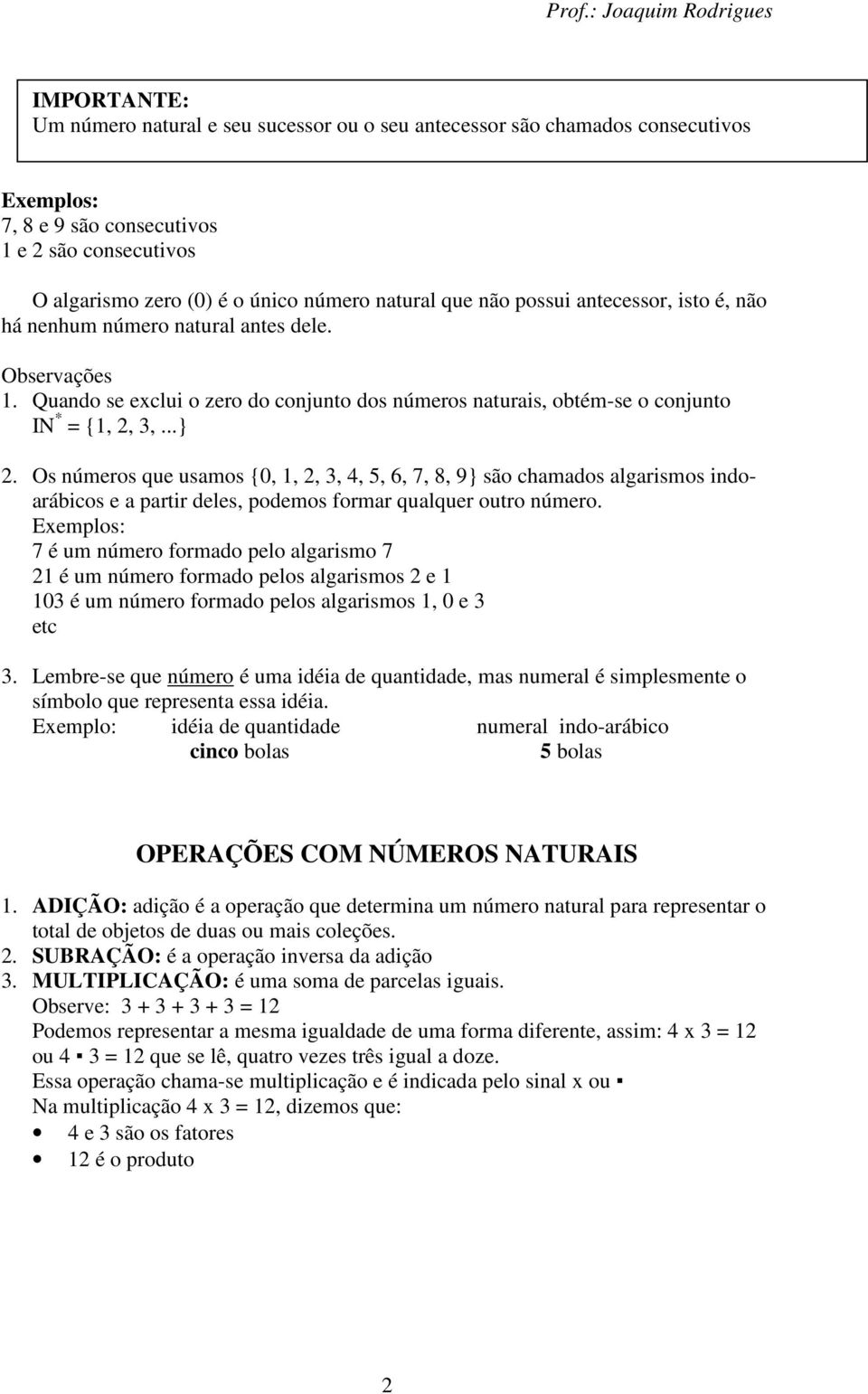 Os números que usamos {0,,,, 4,, 6,, 8, 9} são chamados algarismos indoarábicos e a partir deles, podemos formar qualquer outro número.