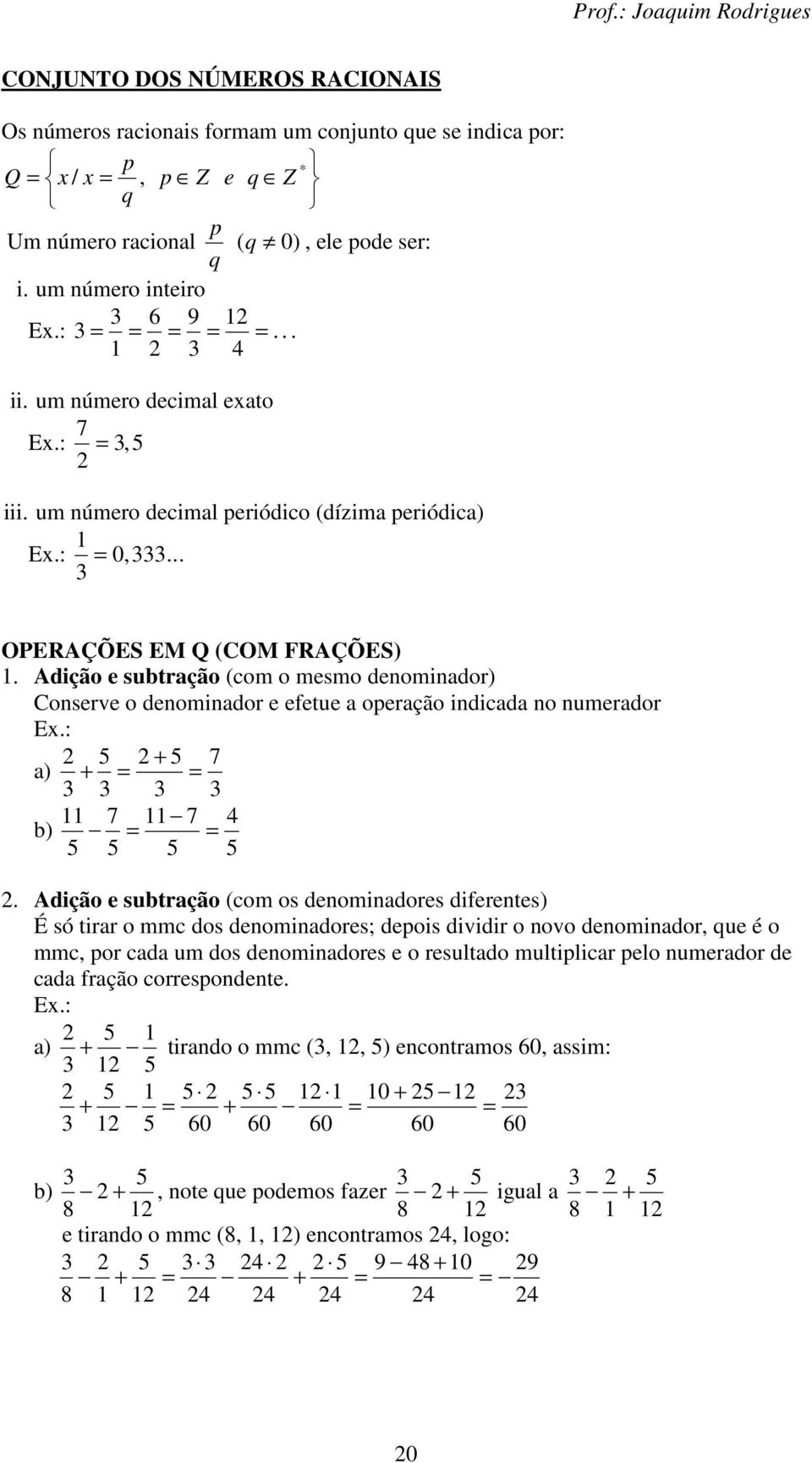 Adição e subtração (com o mesmo denominador) Conserve o denominador e efetue a operação indicada no numerador Ex.: + a) + b) 4.