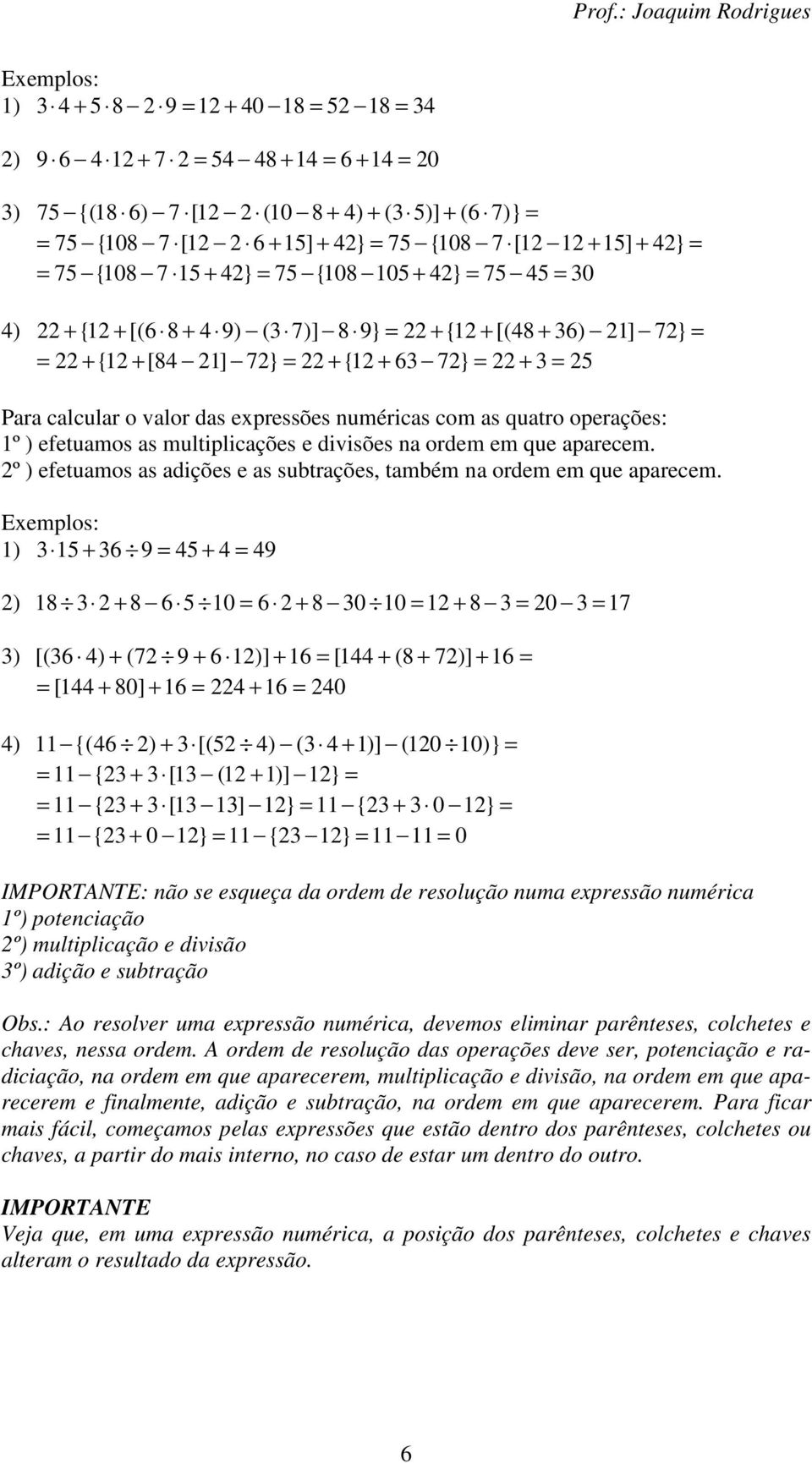 º ) efetuamos as adições e as subtrações, também na ordem em que aparecem.