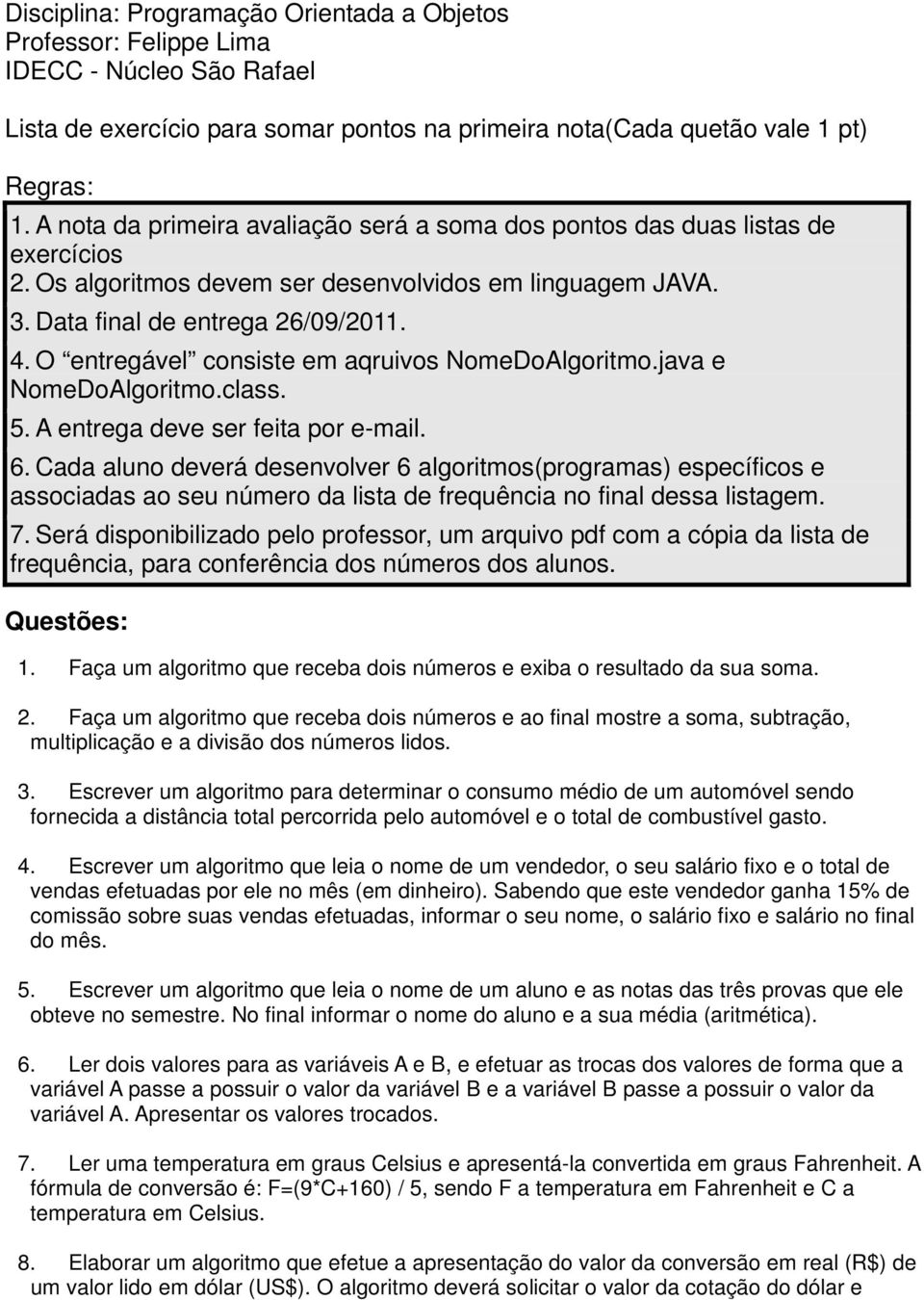 O entregável consiste em aqruivos NomeDoAlgoritmo.java e NomeDoAlgoritmo.class. 5. A entrega deve ser feita por e-mail. 6.