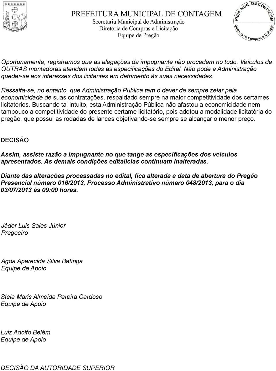 Ressalta-se, no entanto, que Administração Pública tem o dever de sempre zelar pela economicidade de suas contratações, respaldado sempre na maior competitividade dos certames licitatórios.