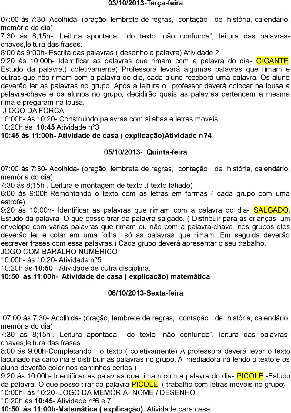 8:00 ás 9:00h- Escrita das palavras ( desenho e palavra) Atividade 2 9:20 ás 10:00h- Identificar as palavras que rimam com a palavra do dia- GIGANTE. Estudo da palavra.