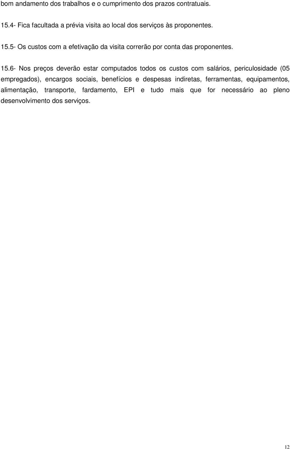 5- Os custos com a efetivação da visita correrão por conta das proponentes. 15.