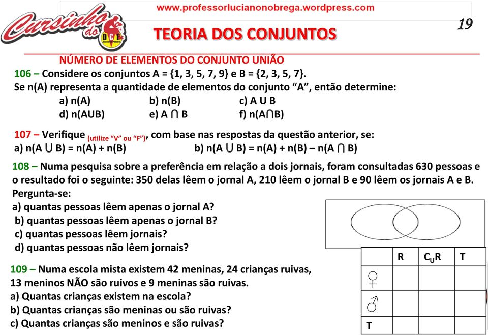 anterior, se: a) n(a B) = n(a) + n(b) b) n(a B) = n(a) + n(b) n(a B) 108 Numa pesquisa sobre a preferência em relação a dois jornais, foram consultadas 630 pessoas e o resultado foi o seguinte: 350