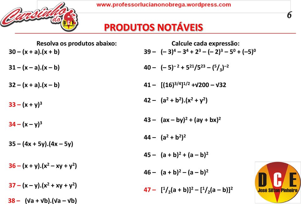 ( a b) Calcule cada expressão: 39 ( 3) 4 3 4 + 2 3 ( 2) 3 5 0 + ( 5) 0 40 ( 5) 2 + 5 21 /5 23 ( 5 / 3 ) 2 41 [(16) 3/4 ] 1/2