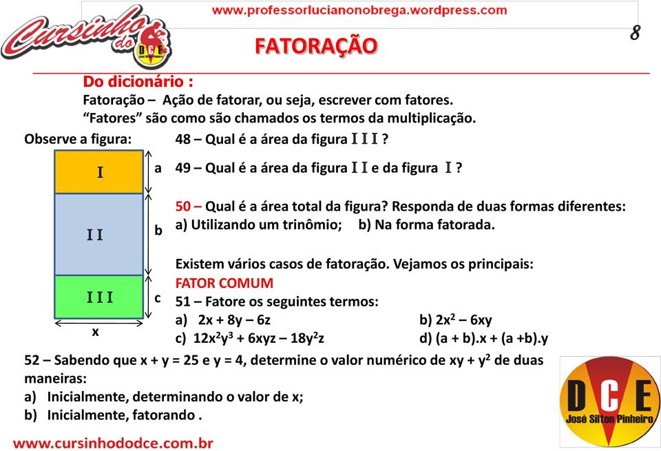 Responda de duas formas diferentes: a) Utilizando um trinômio; b) Na forma fatorada. I I I x c Existem vários casos de fatoração.