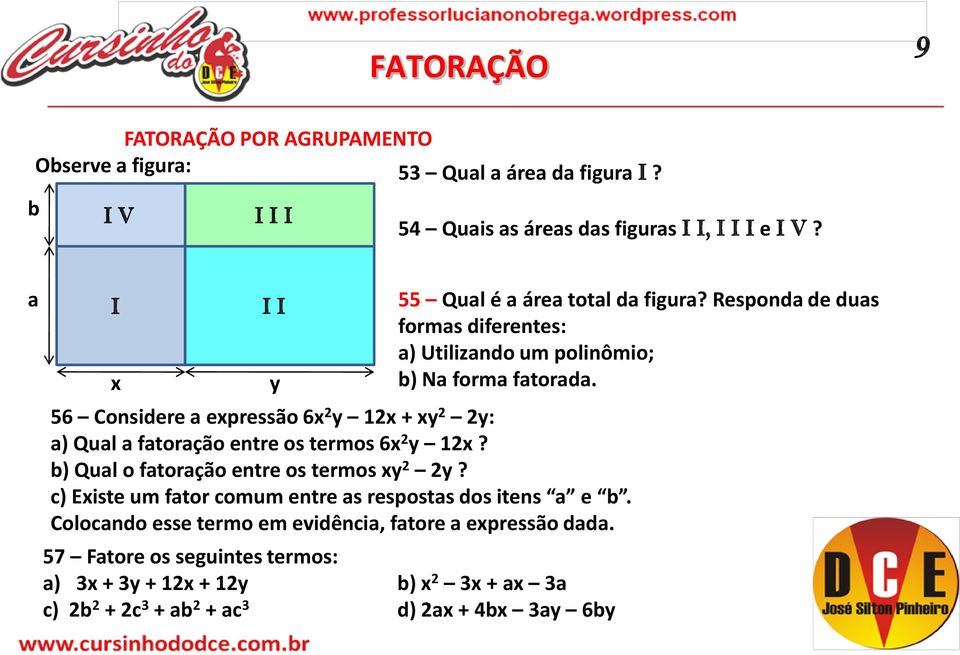 c) Existe um fator comum entre as respostas dos itens a e b. Colocando esse termo em evidência, fatore a expressão dada.