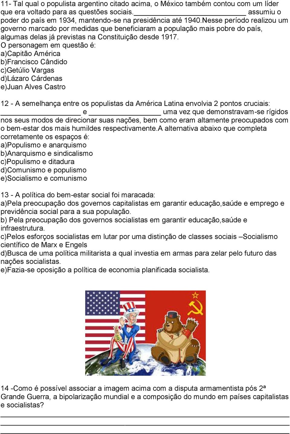 O personagem em questão é: a)capitão América b)francisco Cândido c)getúlio Vargas d)lázaro Cárdenas e)juan Alves Castro 12 - A semelhança entre os populistas da América Latina envolvia 2 pontos