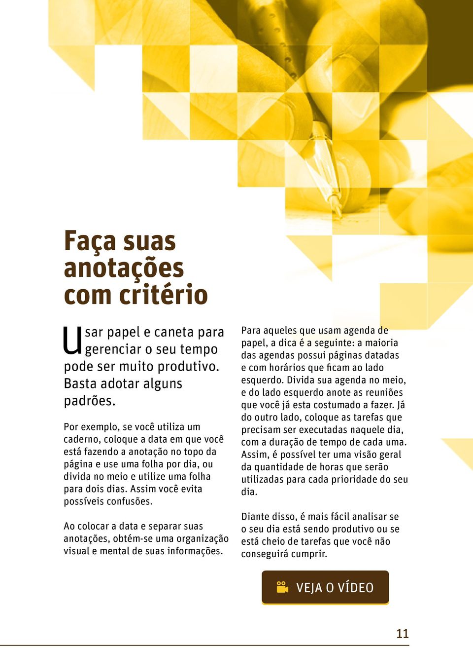 Assim você evita possíveis confusões. Ao colocar a data e separar suas anotações, obtém-se uma organização visual e mental de suas informações.