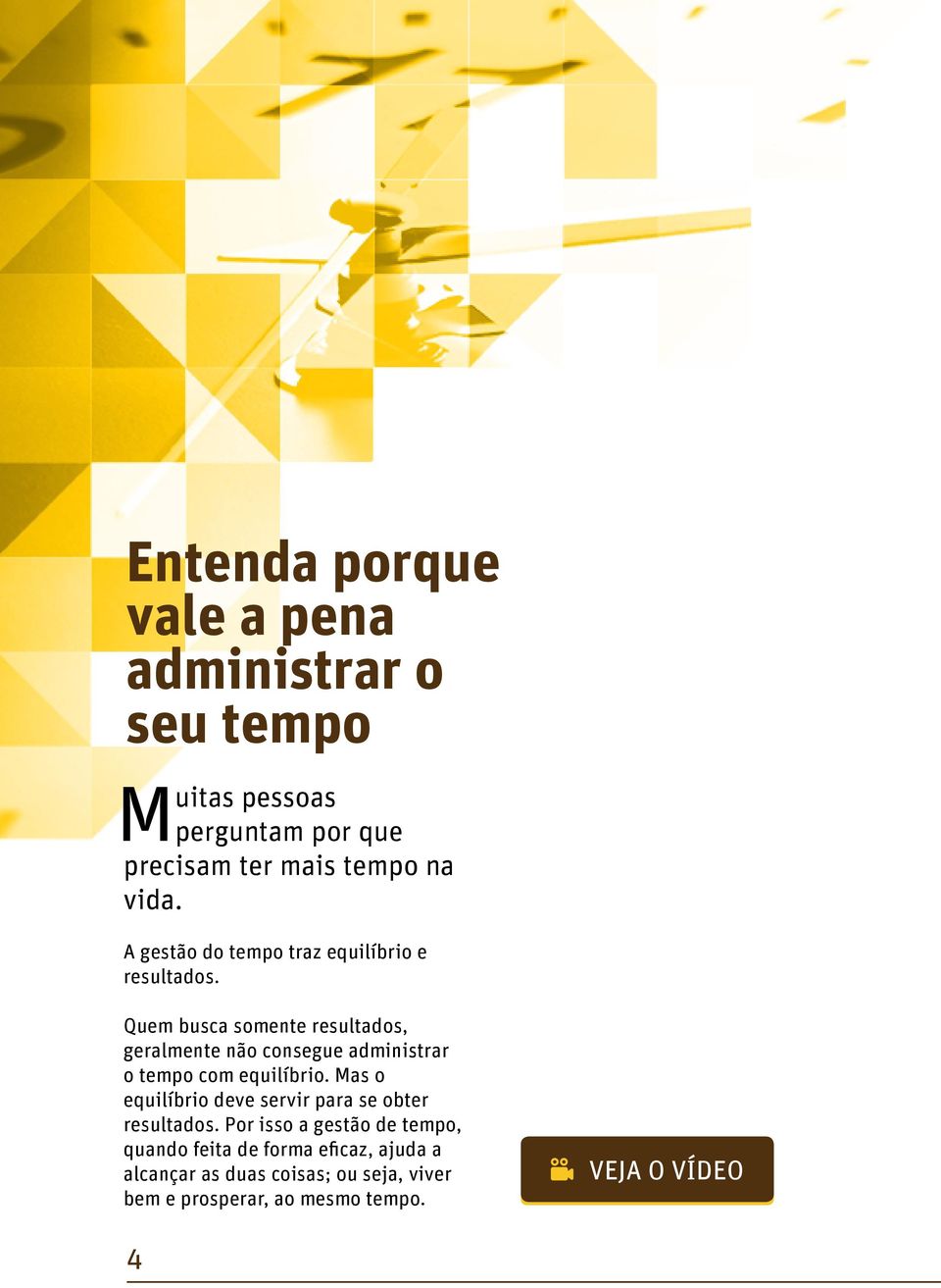 Quem busca somente resultados, geralmente não consegue administrar o tempo com equilíbrio.