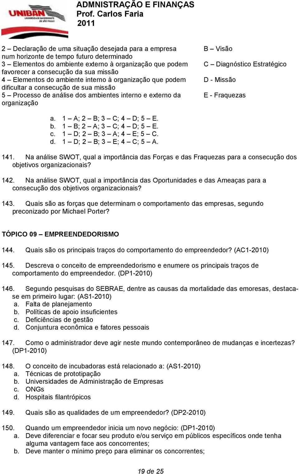 Fraquezas a. 1 A; 2 B; 3 C; 4 D; 5 E. b. 1 B; 2 A; 3 C; 4 D; 5 E. c. 1 D; 2 B; 3 A; 4 E; 5 C. d. 1 D; 2 B; 3 E; 4 C; 5 A. 141.