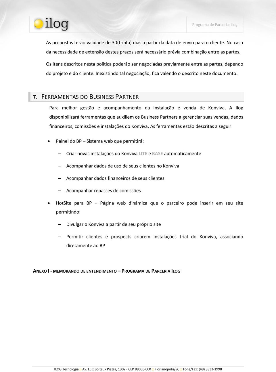 FERRAMENTAS DO BUSINESS PARTNER Para melhor gestão e acompanhamento da instalação e venda de Konviva, A Ilog disponibilizará ferramentas que auxiliem os Business Partners a gerenciar suas vendas,