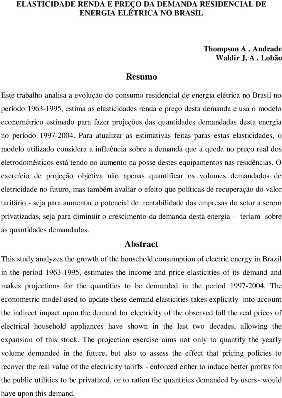 Lobão Este trabalho analisa a evolução do consumo residencial de energia elétrica no Brasil no período 1963-1995, estima as elasticidades renda e preço desta demanda e usa o modelo econométrico