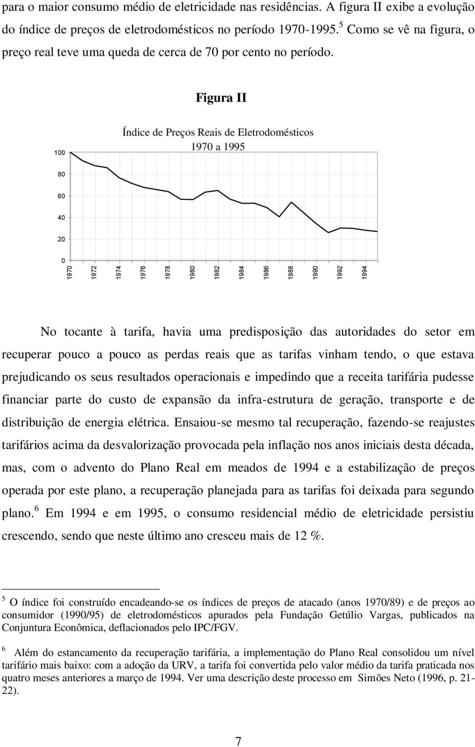 Figura II 100 Índice de Preços Reais de Eletrodomésticos 1970 a 1995 80 60 40 20 0 No tocante à tarifa, havia uma predisposição das autoridades do setor em recuperar pouco a pouco as perdas reais que