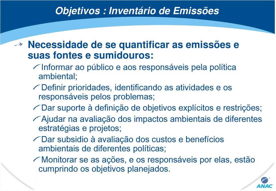 objetivos explícitos e restrições; Ajudar na avaliação dos impactos ambientais de diferentes estratégias e projetos; Dar subsidio à avaliação