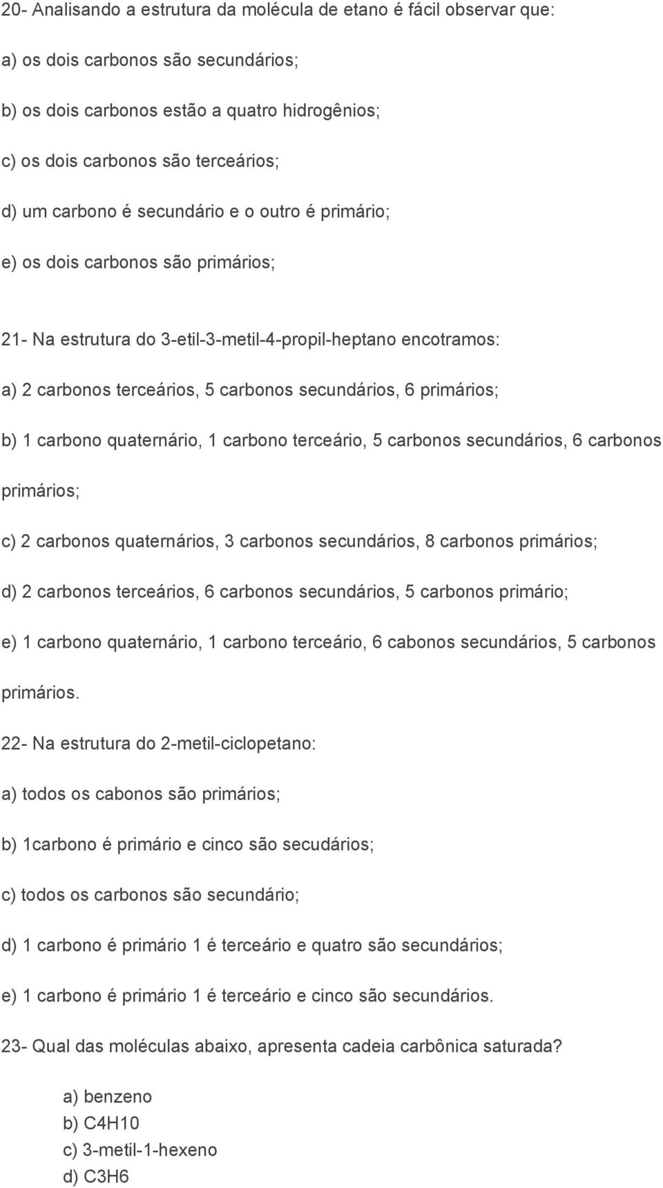 primários; b) 1 carbono quaternário, 1 carbono terceário, 5 carbonos secundários, 6 carbonos primários; c) 2 carbonos quaternários, 3 carbonos secundários, 8 carbonos primários; d) 2 carbonos