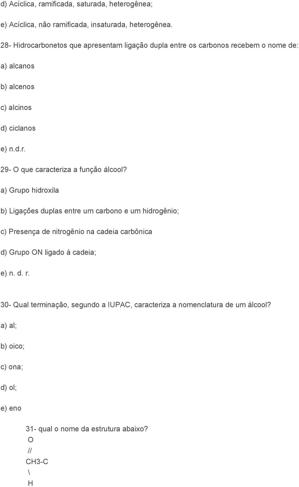 a) Grupo hidroxila b) Ligações duplas entre um carbono e um hidrogênio; c) Presença de nitrogênio na cadeia carbônica d) Grupo ON ligado à cadeia; e) n.