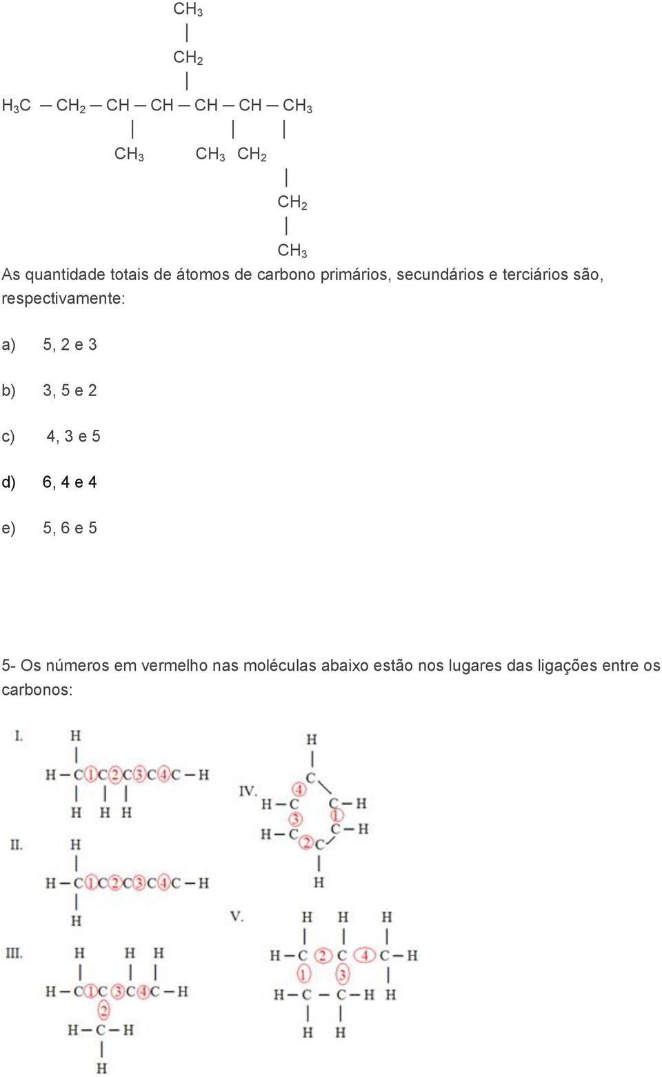 respectivamente: a) 5, 2 e 3 b) 3, 5 e 2 c) 4, 3 e 5 d) 6, 4 e 4 e) 5, 6 e 5 5-