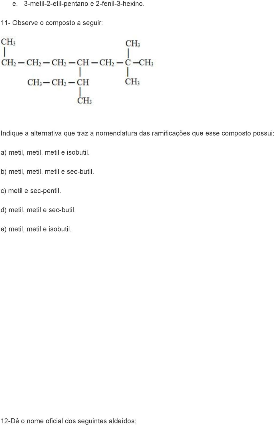 ramificações que esse composto possui: a) metil, metil, metil e isobutil.