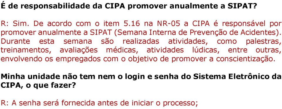 Durante esta semana são realizadas atividades, como palestras, treinamentos, avaliações médicas, atividades lúdicas, entre outras,