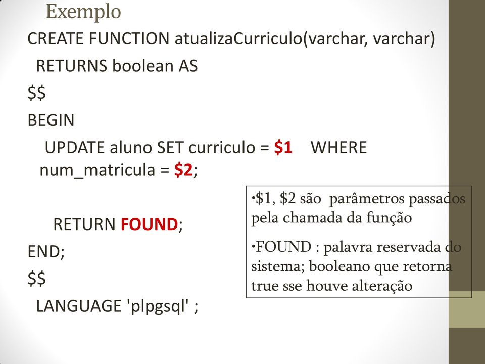 LANGUAGE 'plpgsql' ; WHERE $1, $2 são parâmetros passados pela chamada da função