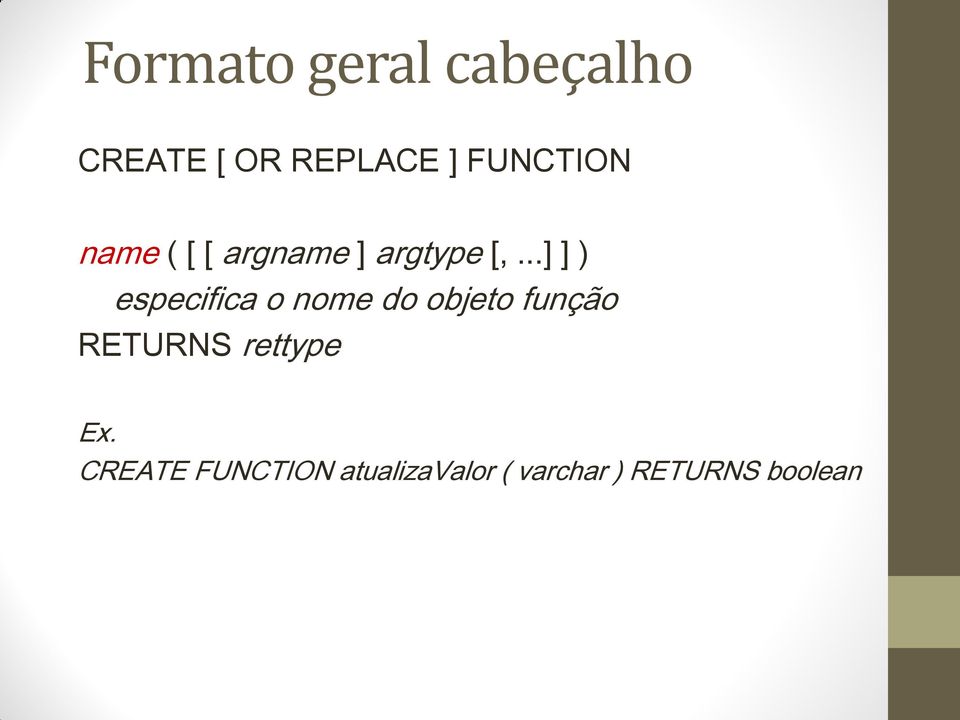 ..] ] ) especifica o nome do objeto função RETURNS