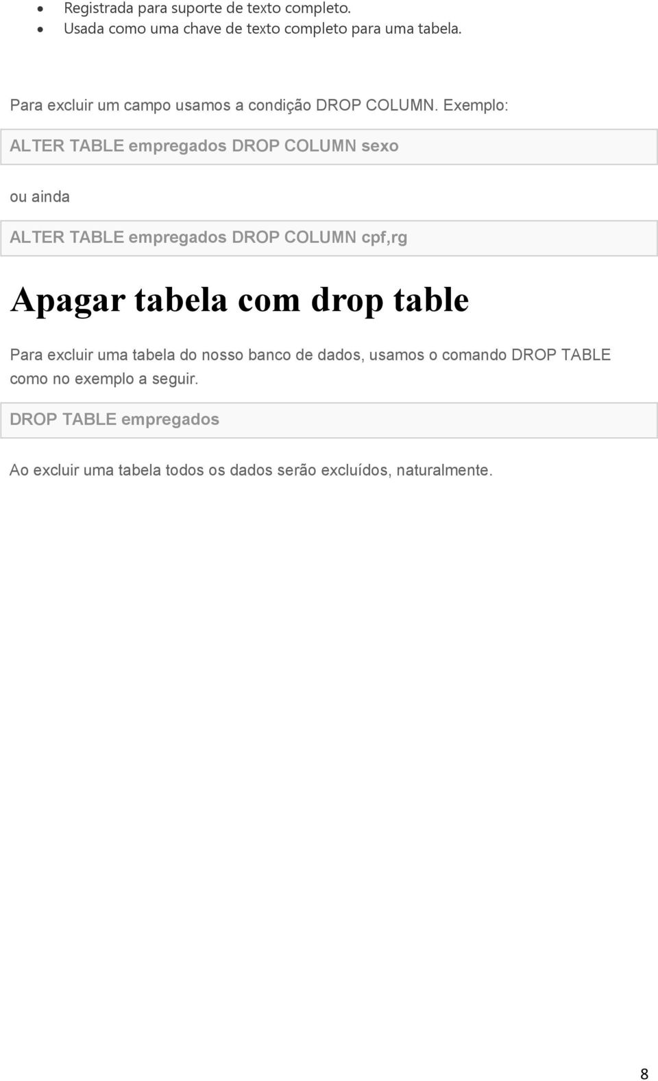 Exemplo: ALTER TABLE empregados DROP COLUMN sexo ou ainda ALTER TABLE empregados DROP COLUMN cpf,rg Apagar tabela com