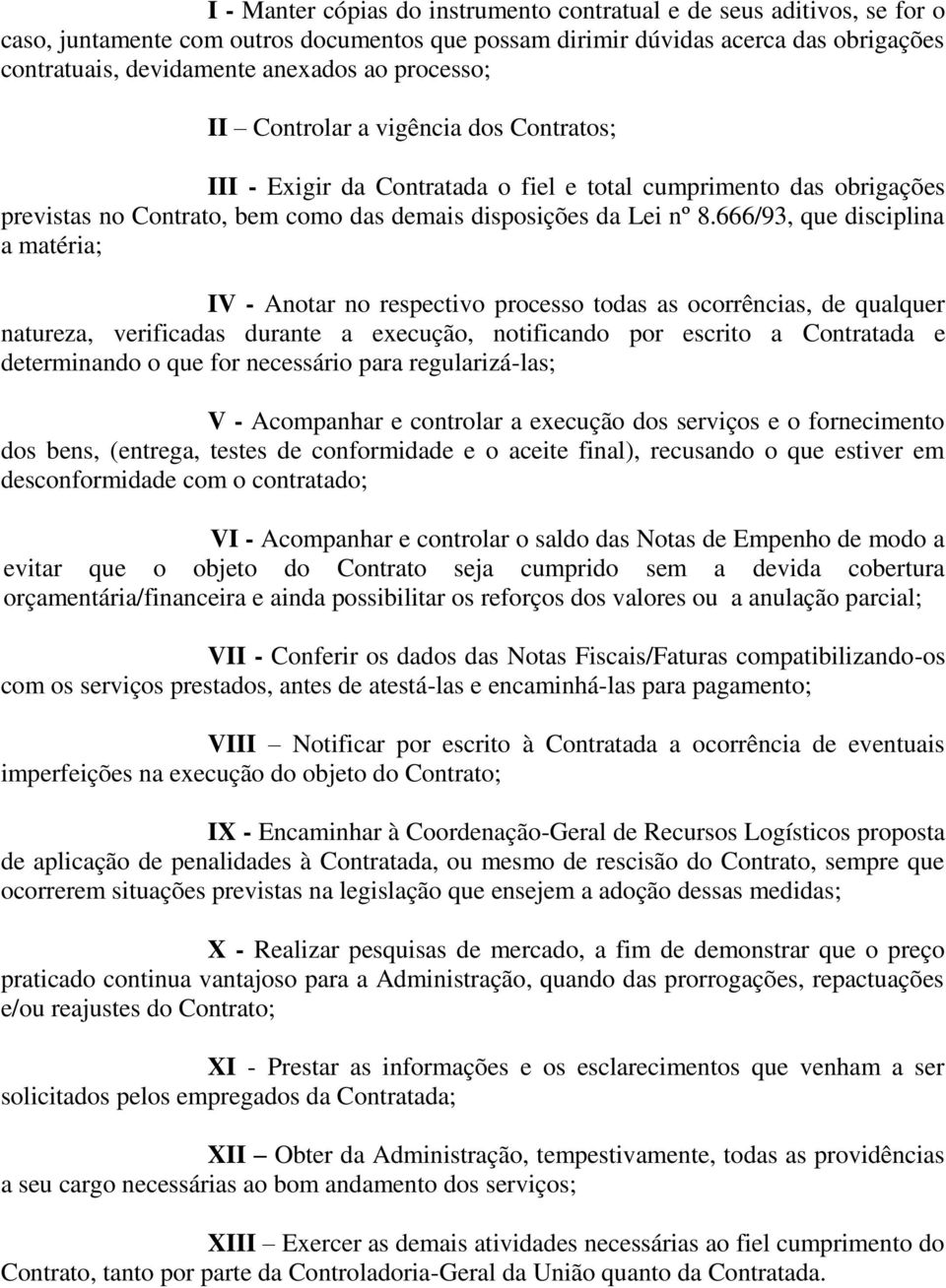 666/93, que disciplina a matéria; IV - Anotar no respectivo processo todas as ocorrências, de qualquer natureza, verificadas durante a execução, notificando por escrito a Contratada e determinando o