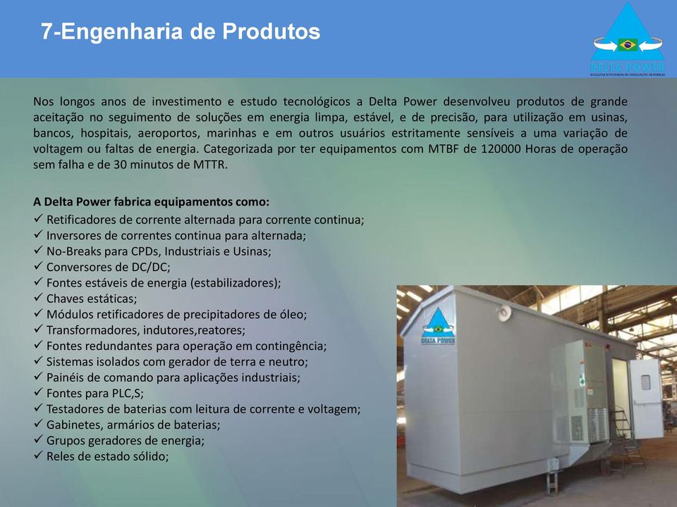 Categorizada por ter equipamentos com MTBF de 120000 Horas de operação sem falha e de 30 minutos de MTTR.