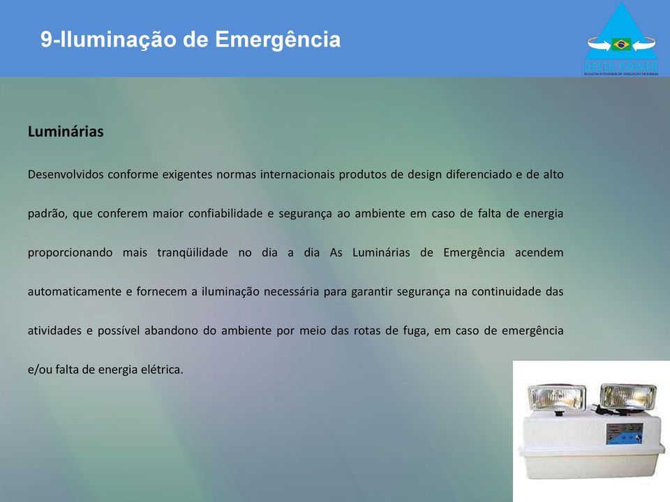 no dia a dia As Luminárias de Emergência acendem automaticamente e fornecem a iluminação necessária para garantir segurança na