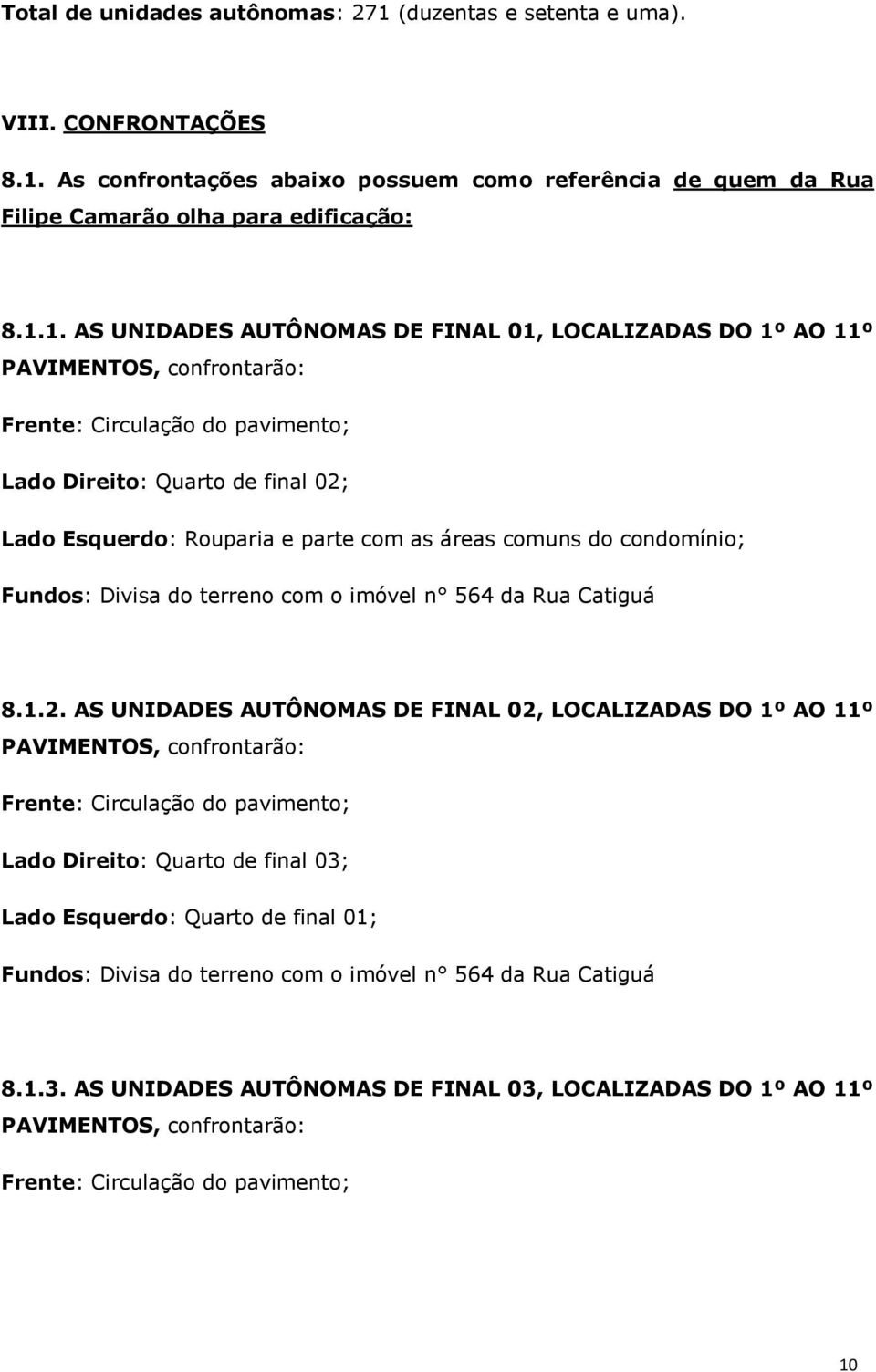 As confrontações abaixo possuem como referência de quem da Rua Filipe Camarão olha para edificação: 8.1.