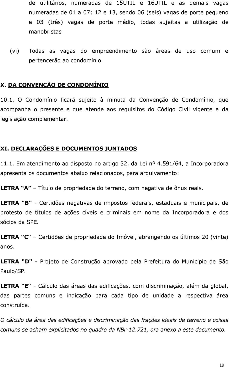 .1. O Condomínio ficará sujeito à minuta da Convenção de Condomínio, que acompanha o presente e que atende aos requisitos do Código Civil vigente e da legislação complementar. XI.