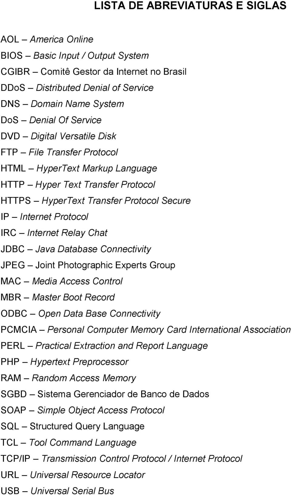 Internet Relay Chat JDBC Java Database Connectivity JPEG Joint Photographic Experts Group MAC Media Access Control MBR Master Boot Record ODBC Open Data Base Connectivity PCMCIA Personal Computer