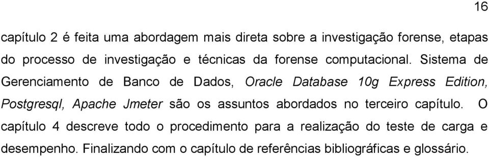 Sistema de Gerenciamento de Banco de Dados, Oracle Database 10g Express Edition, Postgresql, Apache Jmeter são os